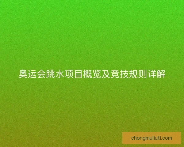 奥运会跳水项目概览及竞技规则详解